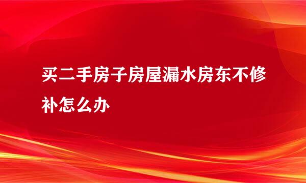 买二手房子房屋漏水房东不修补怎么办