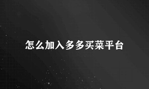 怎么加入多多买菜平台