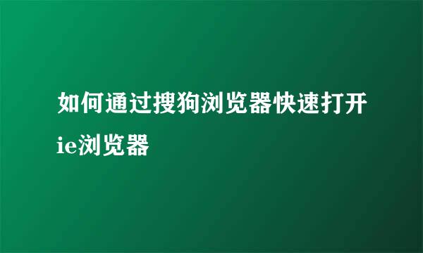 如何通过搜狗浏览器快速打开ie浏览器