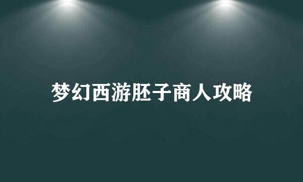 梦幻西游胚子商人攻略
