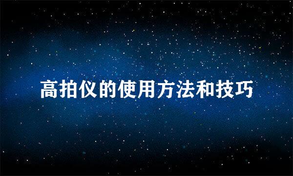高拍仪的使用方法和技巧