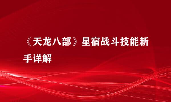 《天龙八部》星宿战斗技能新手详解
