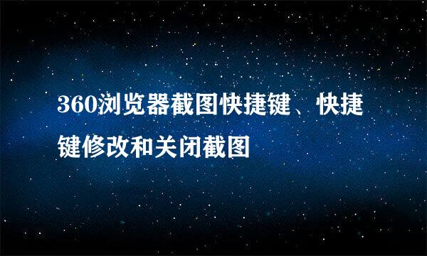 360浏览器截图快捷键、快捷键修改和关闭截图