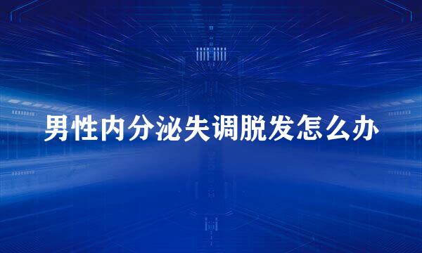 男性内分泌失调脱发怎么办