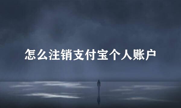 怎么注销支付宝个人账户