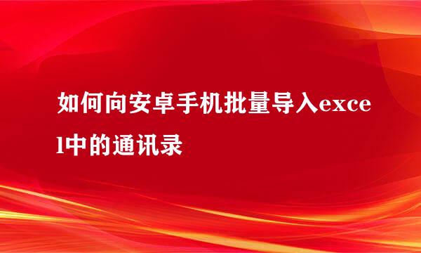 如何向安卓手机批量导入excel中的通讯录
