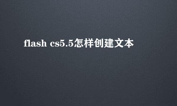 flash cs5.5怎样创建文本