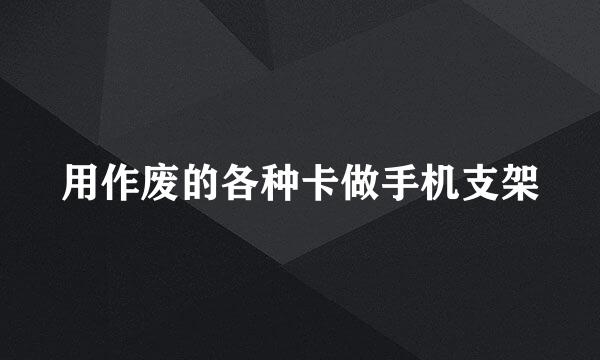 用作废的各种卡做手机支架