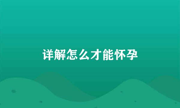 详解怎么才能怀孕