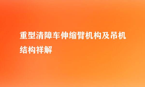 重型清障车伸缩臂机构及吊机结构祥解