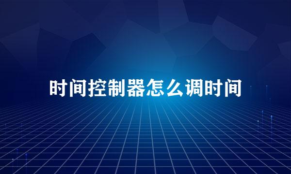 时间控制器怎么调时间