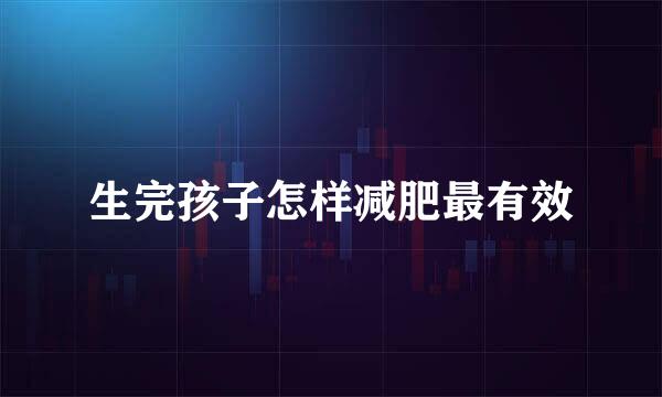 生完孩子怎样减肥最有效
