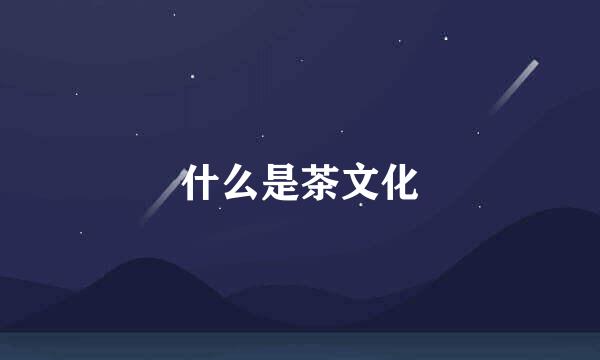 什么是茶文化