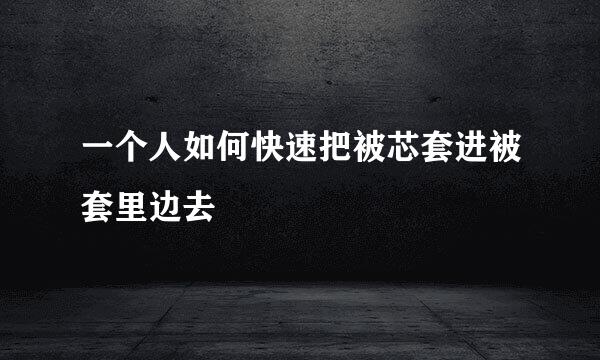 一个人如何快速把被芯套进被套里边去