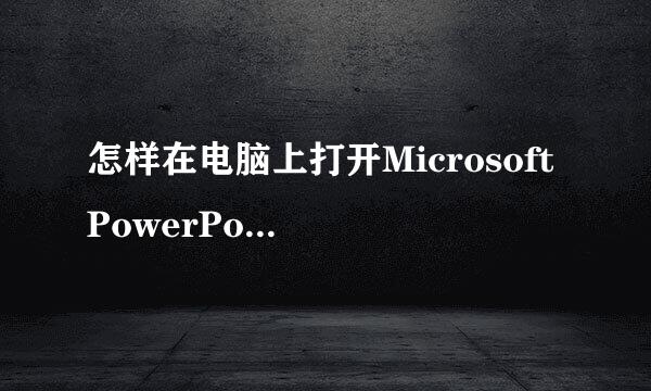 怎样在电脑上打开Microsoft PowerPoint 