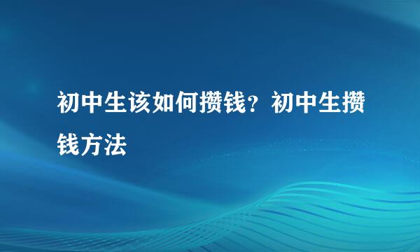 初中生该如何攒钱？初中生攒钱方法