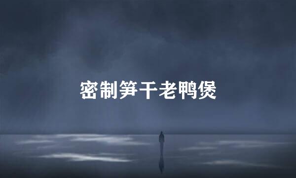 密制笋干老鸭煲