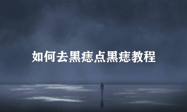 如何去黑痣点黑痣教程