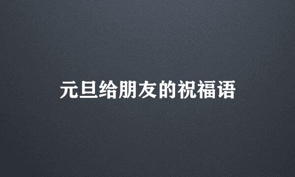 元旦给朋友的祝福语