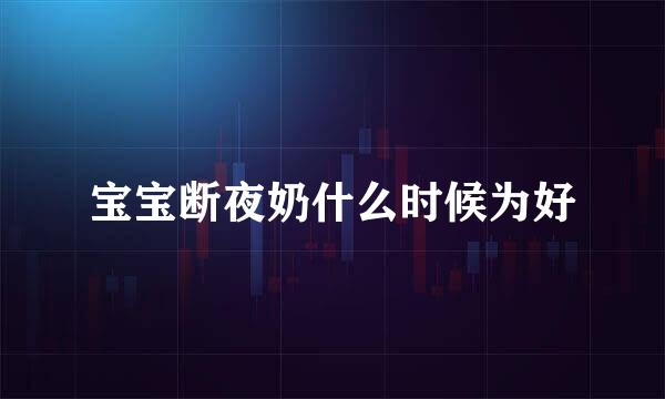 宝宝断夜奶什么时候为好