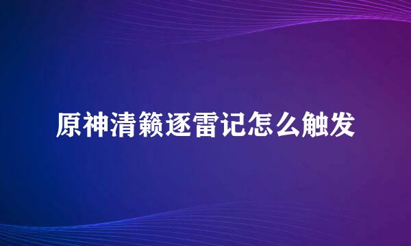 原神清籁逐雷记怎么触发