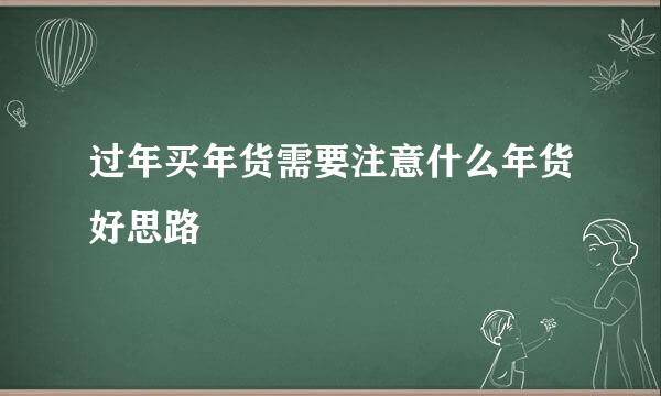 过年买年货需要注意什么年货好思路