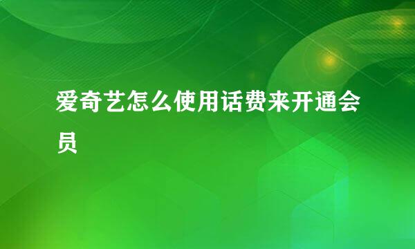 爱奇艺怎么使用话费来开通会员