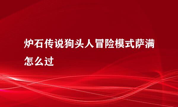 炉石传说狗头人冒险模式萨满怎么过