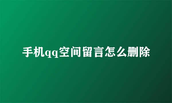 手机qq空间留言怎么删除