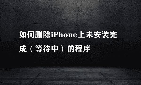 如何删除iPhone上未安装完成（等待中）的程序