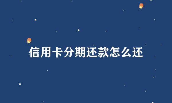 信用卡分期还款怎么还