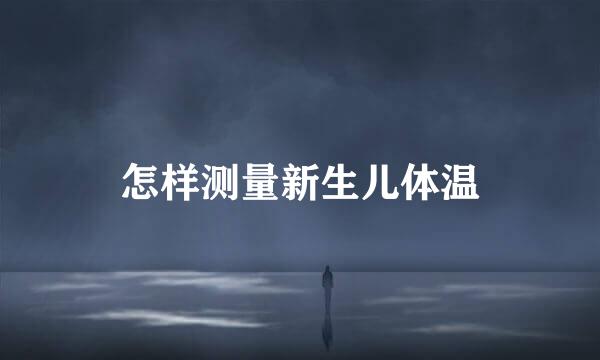 怎样测量新生儿体温