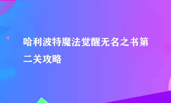 哈利波特魔法觉醒无名之书第二关攻略