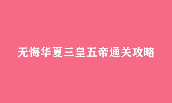 无悔华夏三皇五帝通关攻略