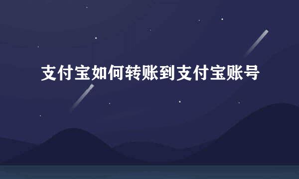 支付宝如何转账到支付宝账号