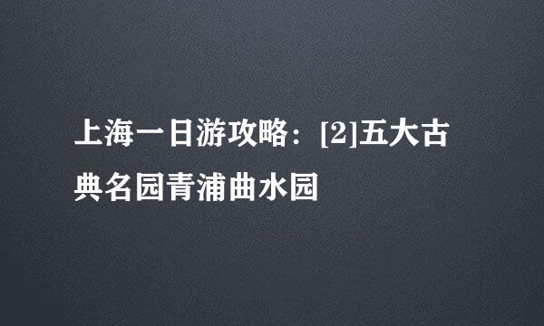 上海一日游攻略：[2]五大古典名园青浦曲水园