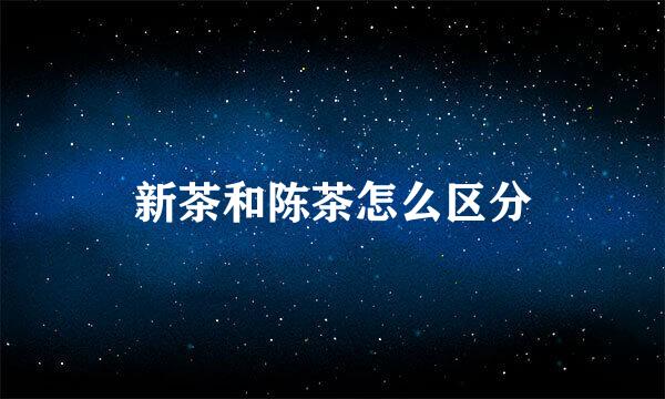 新茶和陈茶怎么区分