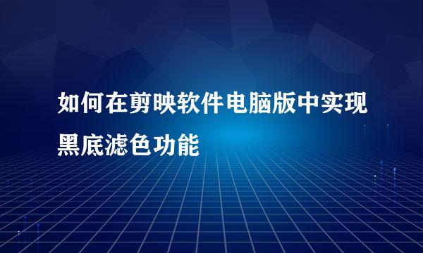 如何在剪映软件电脑版中实现黑底滤色功能