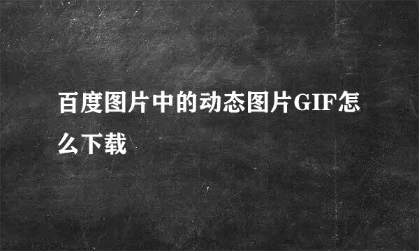百度图片中的动态图片GIF怎么下载