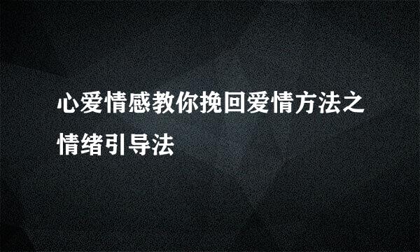 心爱情感教你挽回爱情方法之情绪引导法