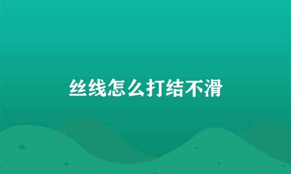 丝线怎么打结不滑