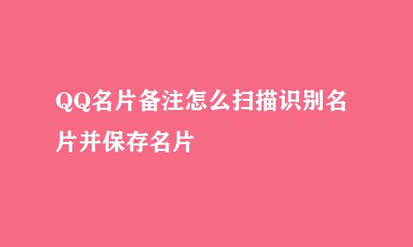 QQ名片备注怎么扫描识别名片并保存名片