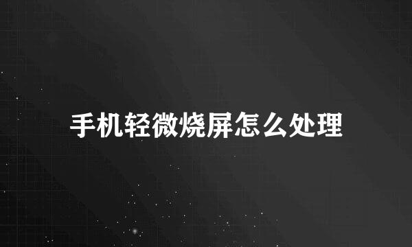 手机轻微烧屏怎么处理