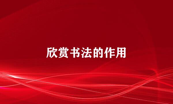 欣赏书法的作用