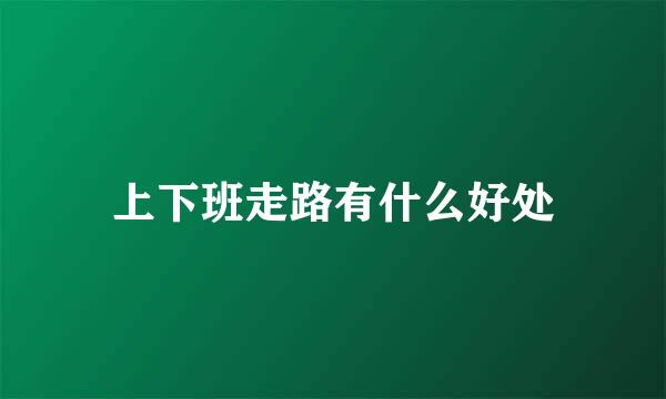 上下班走路有什么好处