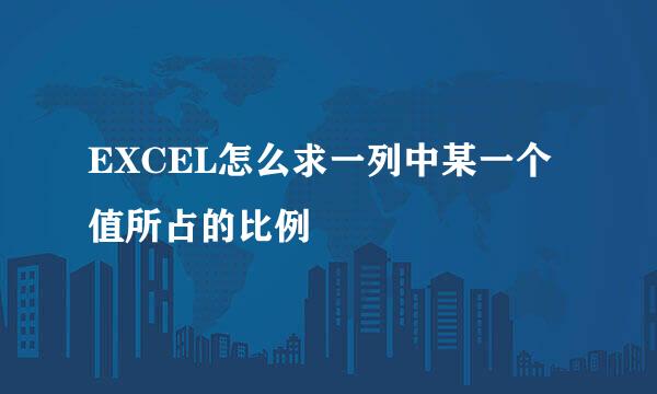 EXCEL怎么求一列中某一个值所占的比例