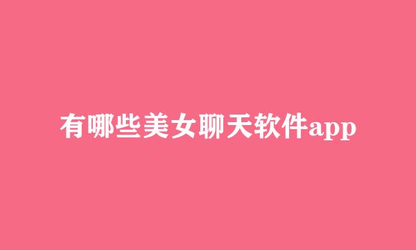 有哪些美女聊天软件app