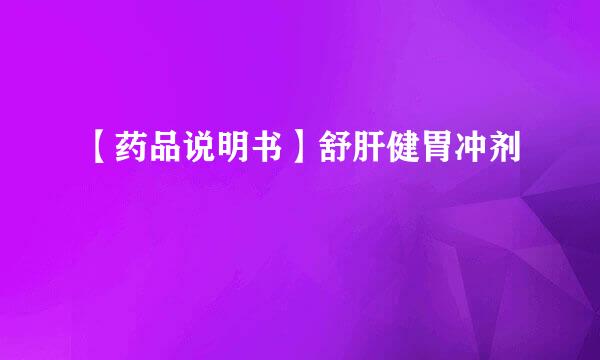 【药品说明书】舒肝健胃冲剂