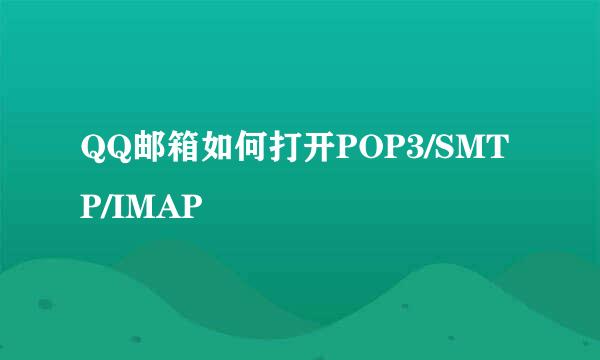 QQ邮箱如何打开POP3/SMTP/IMAP
