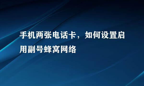 手机两张电话卡，如何设置启用副号蜂窝网络